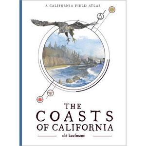The Coasts of California: A California Field Atlas -- Obi Kaufmann